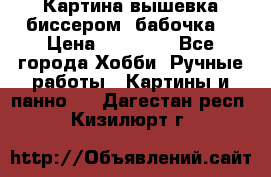 Картина вышевка биссером “бабочка“ › Цена ­ 18 000 - Все города Хобби. Ручные работы » Картины и панно   . Дагестан респ.,Кизилюрт г.